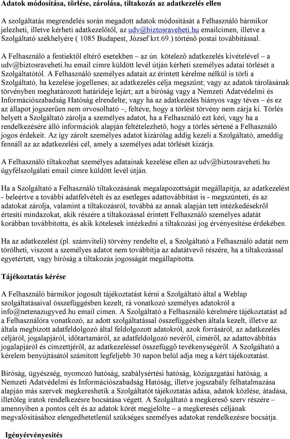 kötelező adatkezelés kivételével a udv@biztosraveheti.hu email címre küldött levél útján kérheti személyes adatai törlését a Szolgáltatótól.