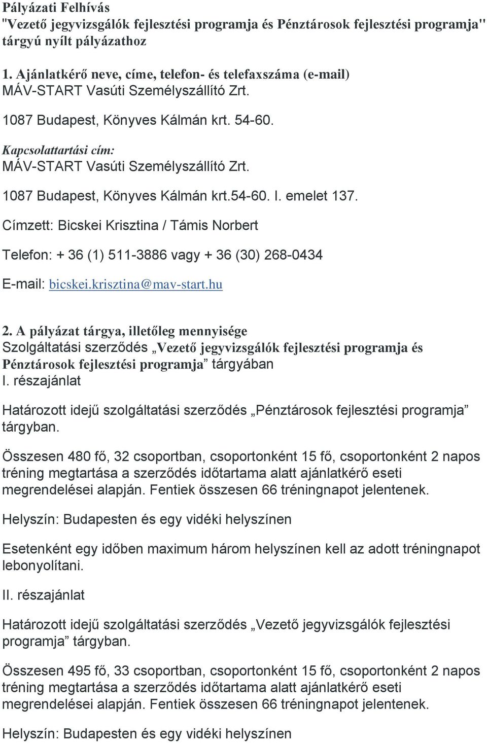 1087 Budapest, Könyves Kálmán krt.54-60. I. emelet 137. Címzett: Bicskei Krisztina / Támis Norbert Telefon: + 36 (1) 511-3886 vagy + 36 (30) 268-0434 E-mail: bicskei.krisztina@mav-start.hu 2.