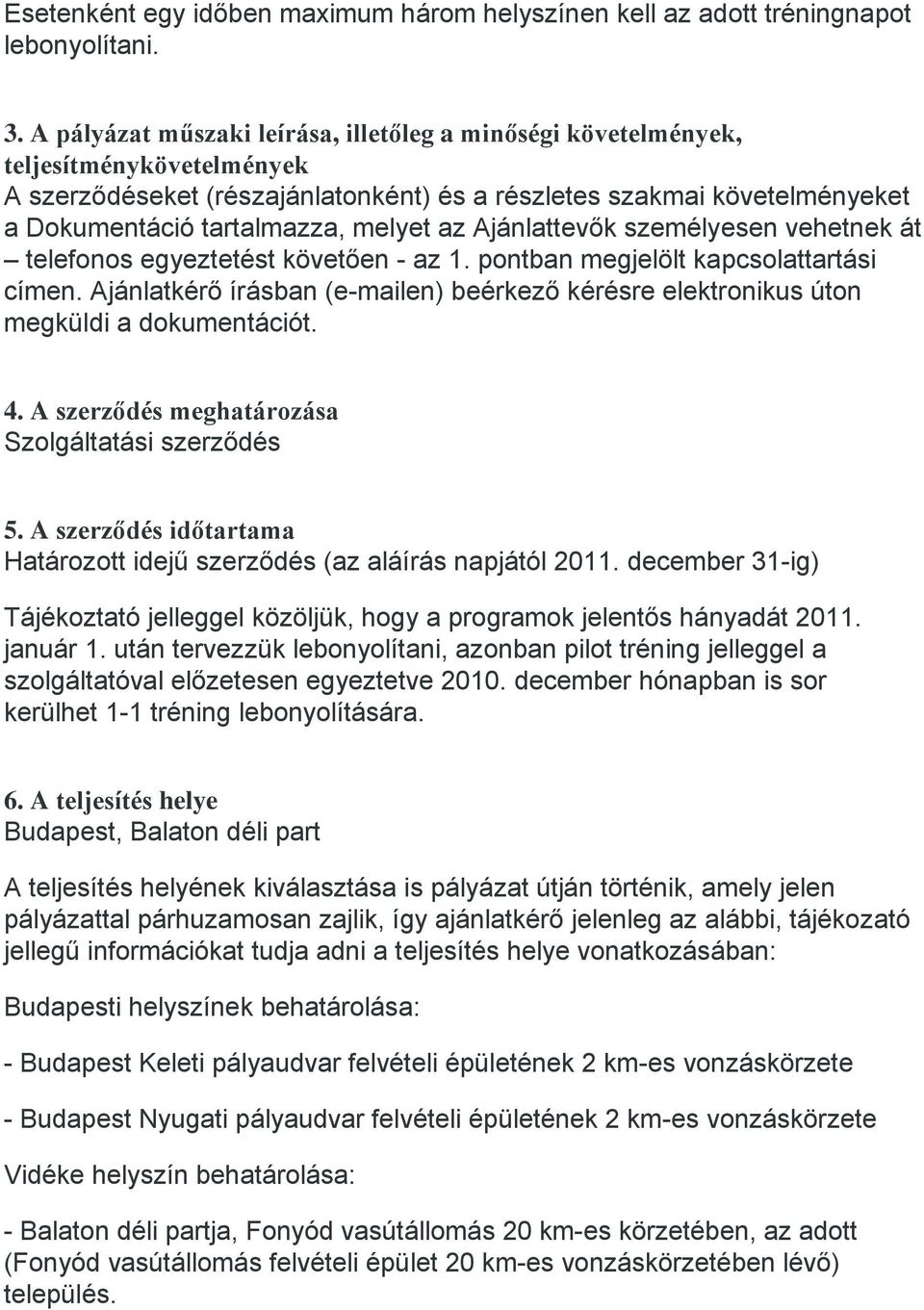 az Ajánlattevők személyesen vehetnek át telefonos egyeztetést követően - az 1. pontban megjelölt kapcsolattartási címen.