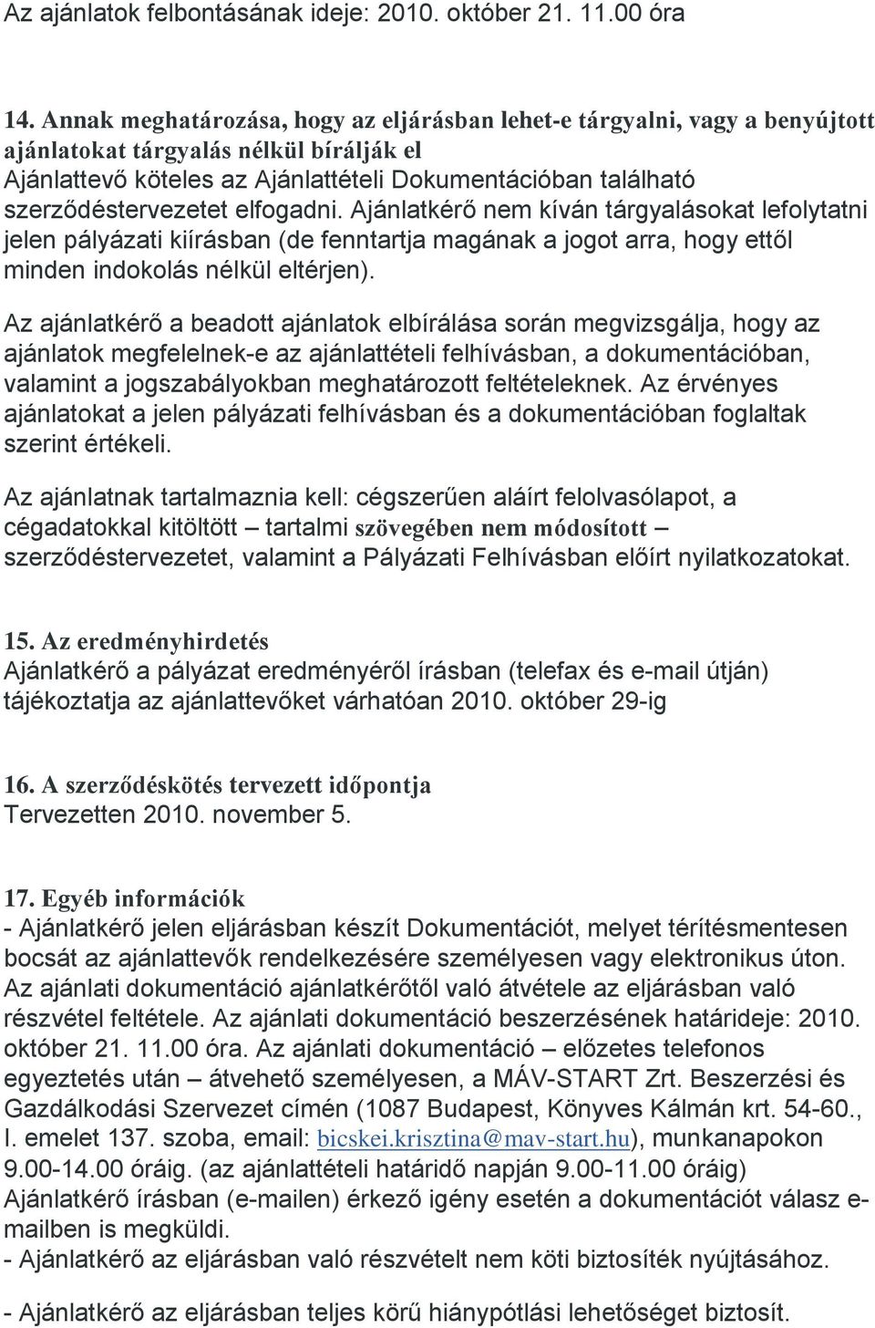 szerződéstervezetet elfogadni. Ajánlatkérő nem kíván tárgyalásokat lefolytatni jelen pályázati kiírásban (de fenntartja magának a jogot arra, hogy ettől minden indokolás nélkül eltérjen).