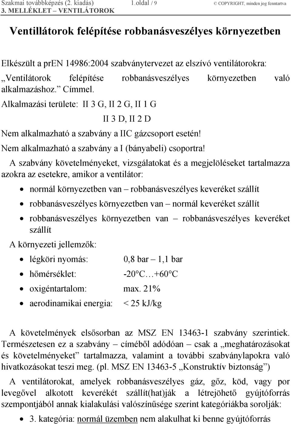 robbanásveszélyes környezetben való alkalmazáshoz. Címmel. Alkalmazási területe: II 3 G, II 2 G, II 1 G II 3 D, II 2 D Nem alkalmazható a szabvány a IIC gázcsoport esetén!