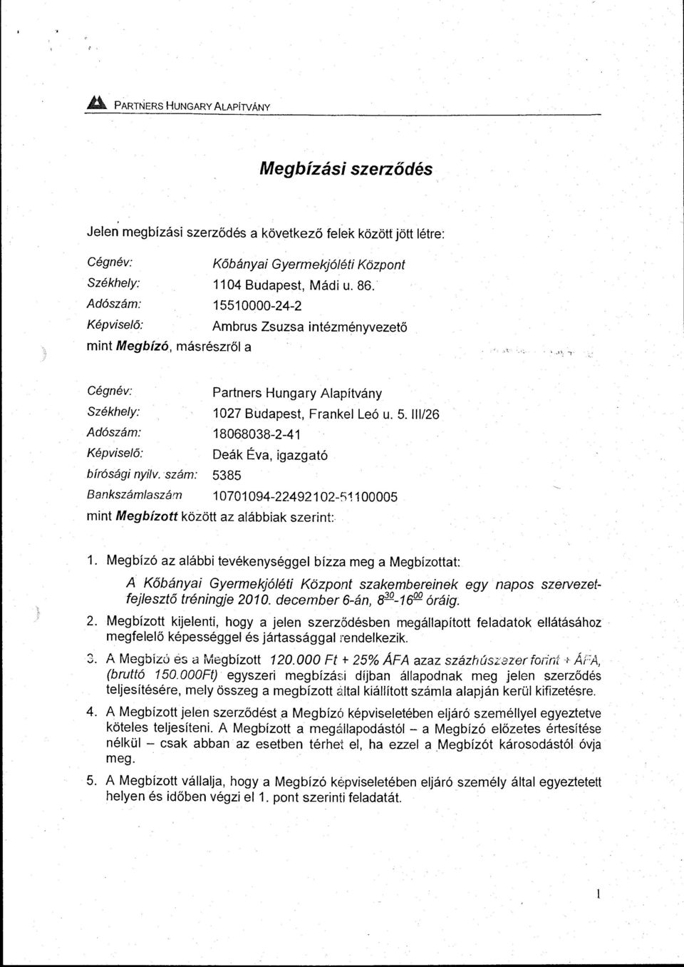 lll/26 Adószám: 18068038-2-41 Képviselő: bírósági nyilv. szám: Bankszámlaszám Deák Éva, igazgató 5385 10701094-224921 02-~11 00005 mint Megbízott között az alábbiak szerint: 1.