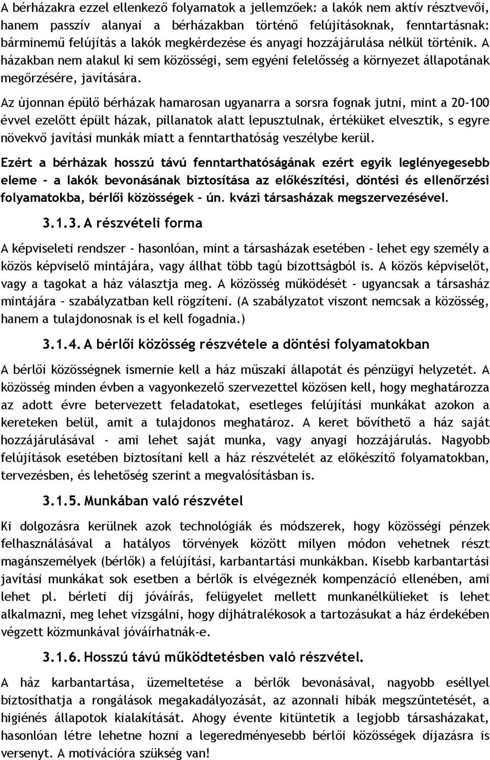Az újonnan épülő bérházak hamarosan ugyanarra a sorsra fognak jutni, mint a 20-100 évvel ezelőtt épült házak, pillanatok alatt lepusztulnak, értéküket elvesztik, s egyre növekvő javítási munkák miatt