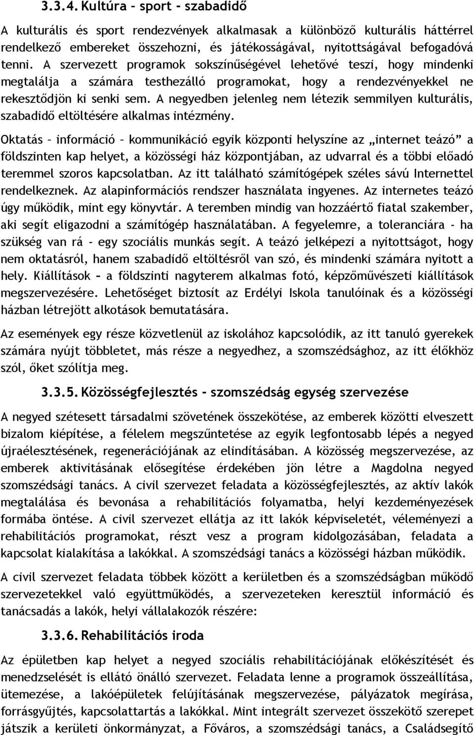 A negyedben jelenleg nem létezik semmilyen kulturális, szabadidő eltöltésére alkalmas intézmény.