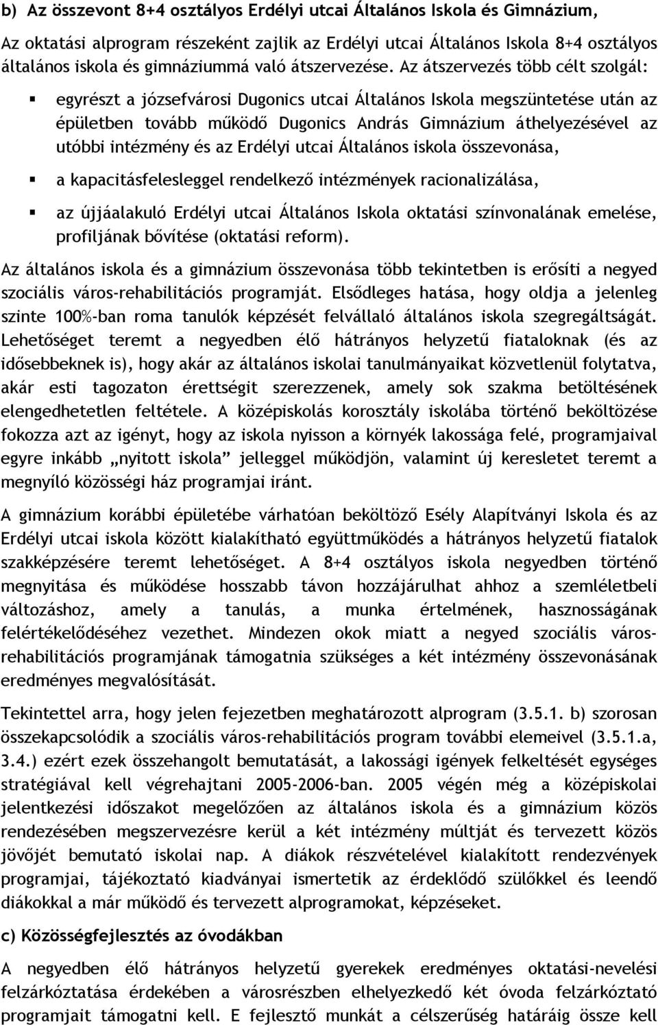 Az átszervezés több célt szolgál: egyrészt a józsefvárosi Dugonics utcai Általános Iskola megszüntetése után az épületben tovább működő Dugonics András Gimnázium áthelyezésével az utóbbi intézmény és