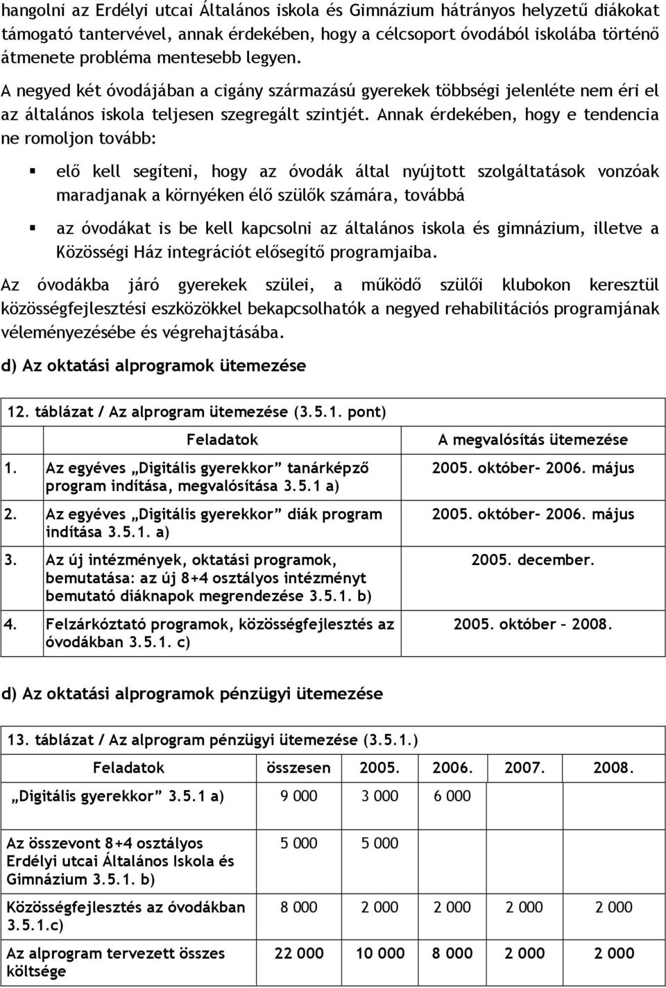 Annak érdekében, hogy e tendencia ne romoljon tovább: elő kell segíteni, hogy az óvodák által nyújtott szolgáltatások vonzóak maradjanak a környéken élő szülők számára, továbbá az óvodákat is be kell