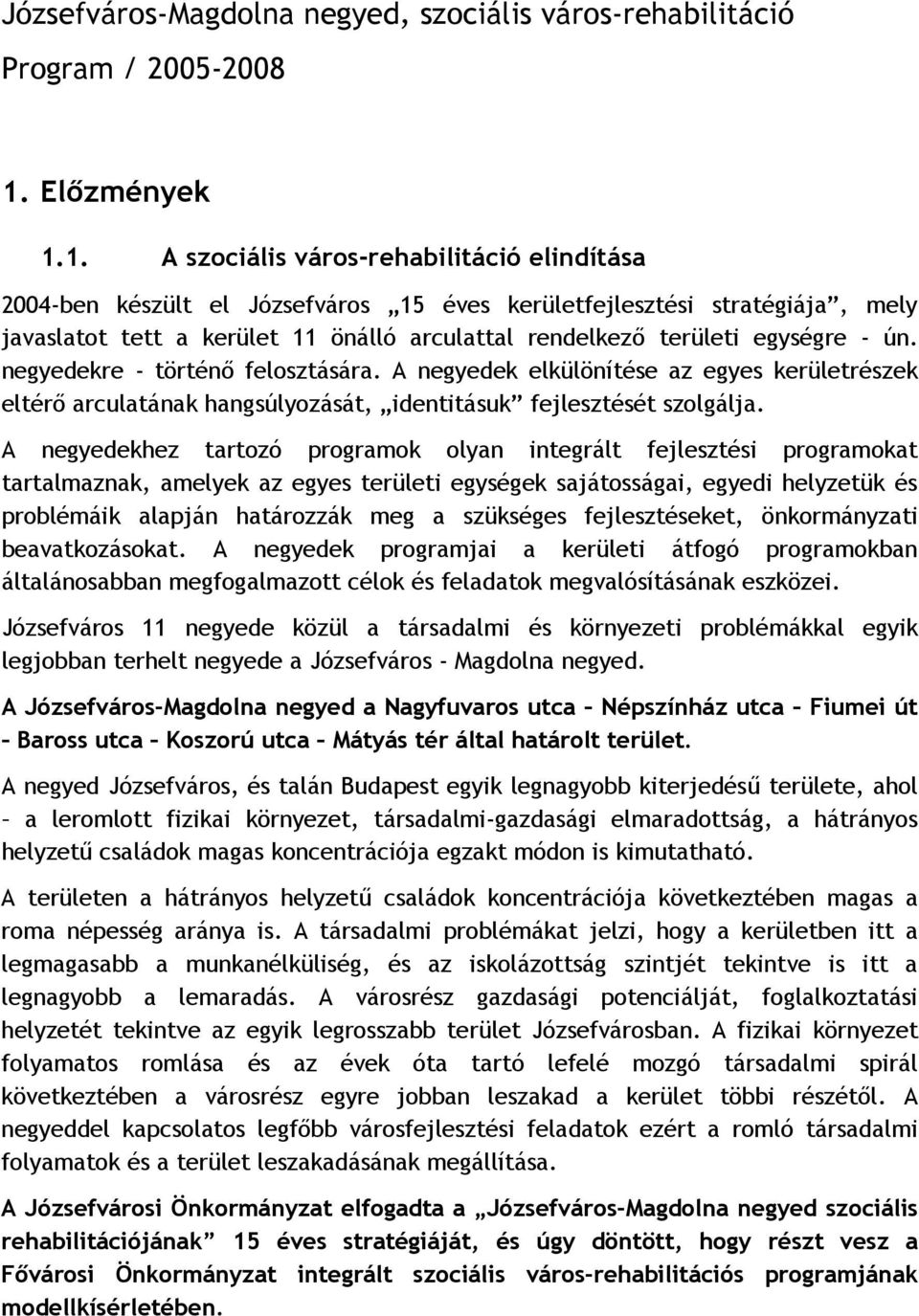 1. A szociális város-rehabilitáció elindítása 2004-ben készült el Józsefváros 15 éves kerületfejlesztési stratégiája, mely javaslatot tett a kerület 11 önálló arculattal rendelkező területi egységre