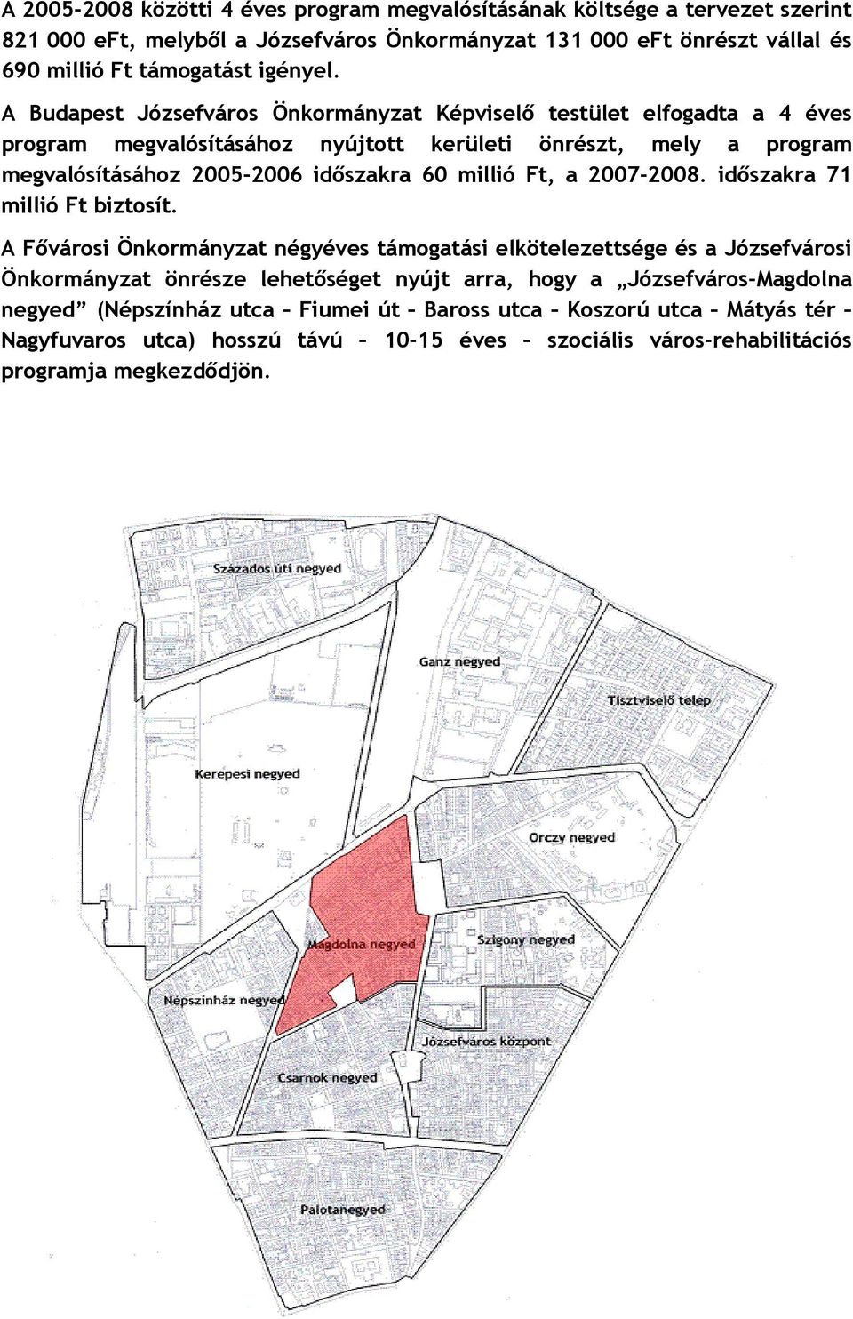 A Budapest Józsefváros Önkormányzat Képviselő testület elfogadta a 4 éves program megvalósításához nyújtott kerületi önrészt, mely a program megvalósításához 2005-2006 időszakra 60 millió