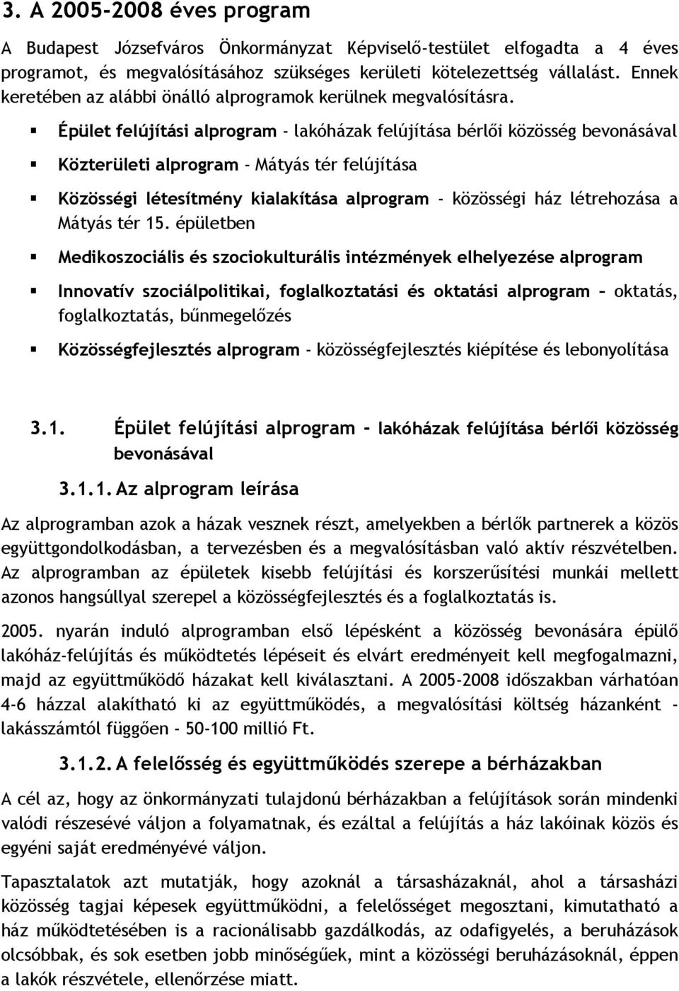 Épület felújítási alprogram - lakóházak felújítása bérlői közösség bevonásával Közterületi alprogram - Mátyás tér felújítása Közösségi létesítmény kialakítása alprogram - közösségi ház létrehozása a