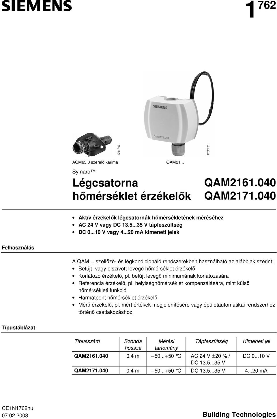 Korlátozó érzékelő, pl befújt levegő minimumának korlátozására Referencia érzékelő, pl helyiséghőmérséklet kompenzálására, mint külső hőmérsékleti funkció Harmatpont hőmérséklet érzékelő Mérő