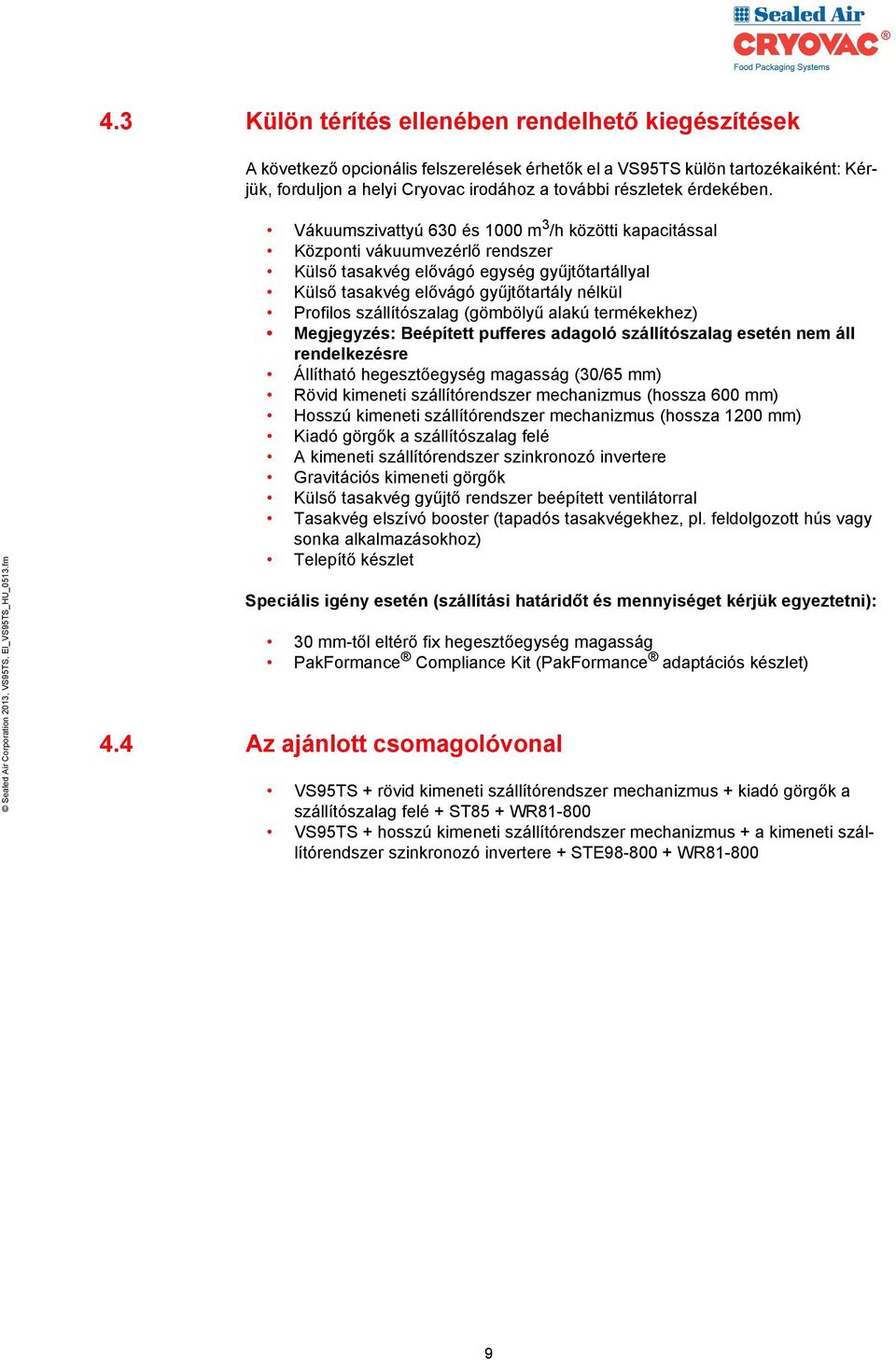 Vákuumszivattyú 630 és 1000 m 3 /h közötti kapacitással Központi vákuumvezérlő rendszer Külső tasakvég elővágó egység gyűjtőtartállyal Külső tasakvég elővágó gyűjtőtartály nélkül Profilos