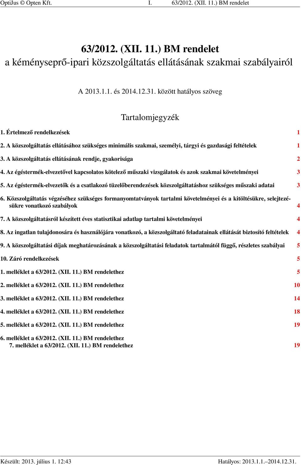 A közszolgáltatás ellátásának rendje, gyakorisága 2 4. Az égéstermék-elvezetővel kapcsolatos kötelező műszaki vizsgálatok és azok szakmai követelményei 3 5.