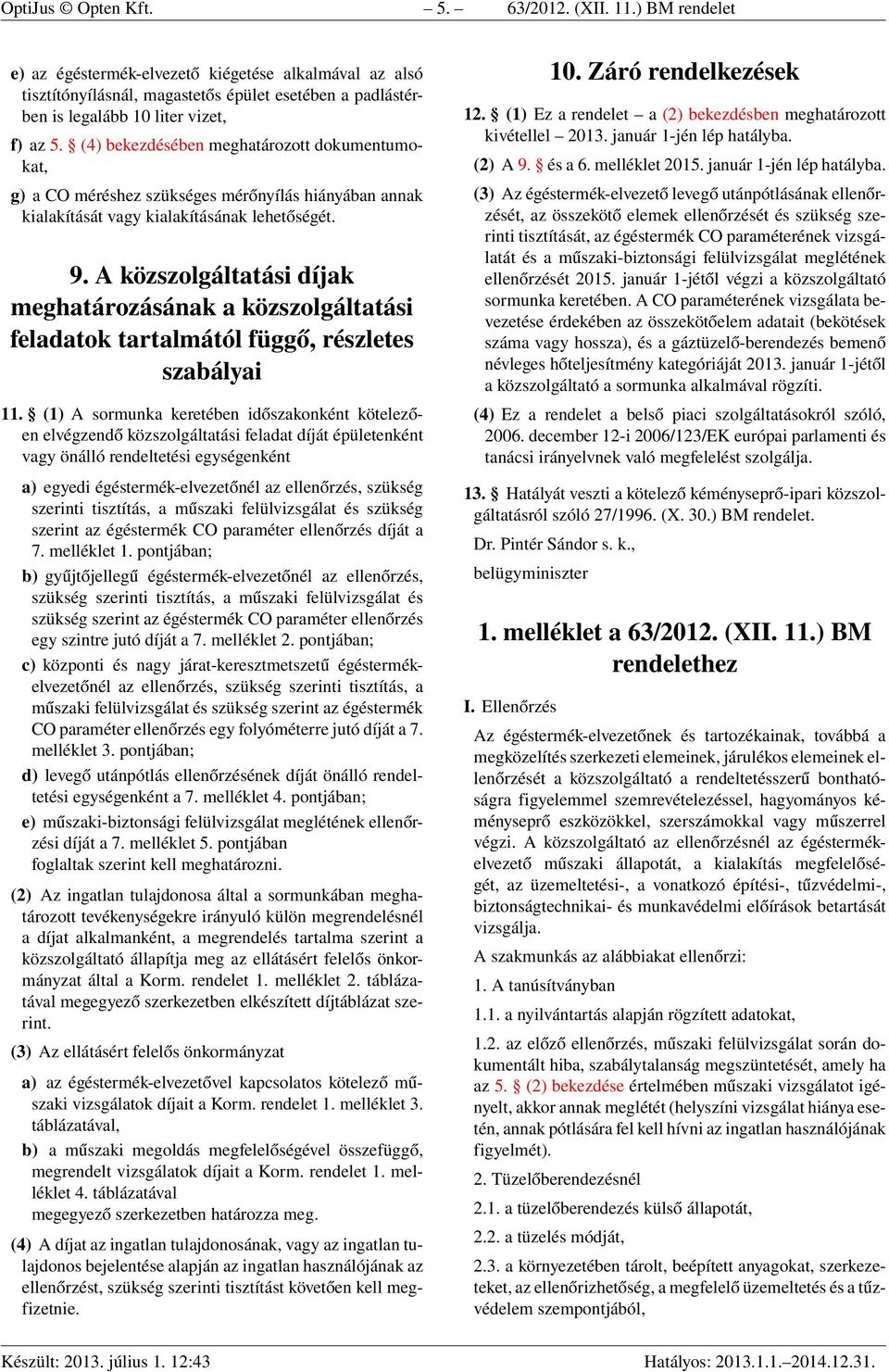 (4) bekezdésében meghatározott dokumentumokat, g) a CO méréshez szükséges mérőnyílás hiányában annak kialakítását vagy kialakításának lehetőségét. 9.