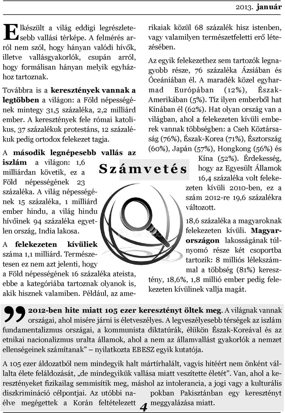 Továbbra is a keresztények vannak a legtöbben a világon: a Föld népességének mintegy 31,5 százaléka, 2,2 milliárd ember.