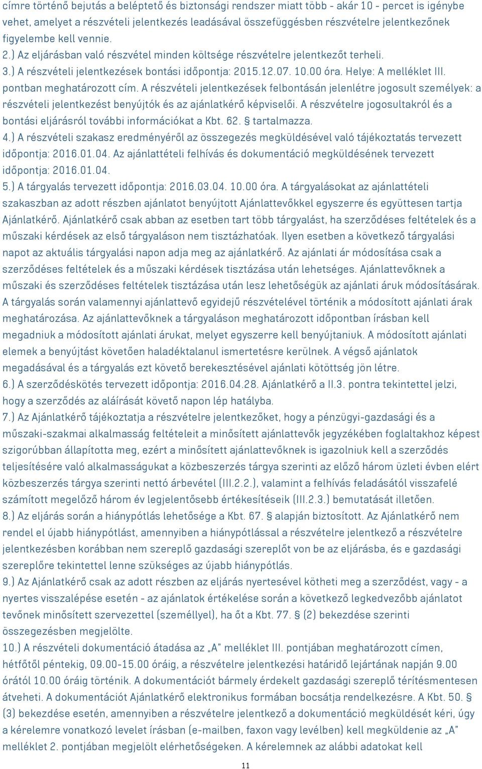 Helye: A melléklet III. pontban meghatározott cím. A részvételi jelentkezések felbontásán jelenlétre jogosult személyek: a részvételi jelentkezést benyújtók és az ajánlatkérő képviselői.