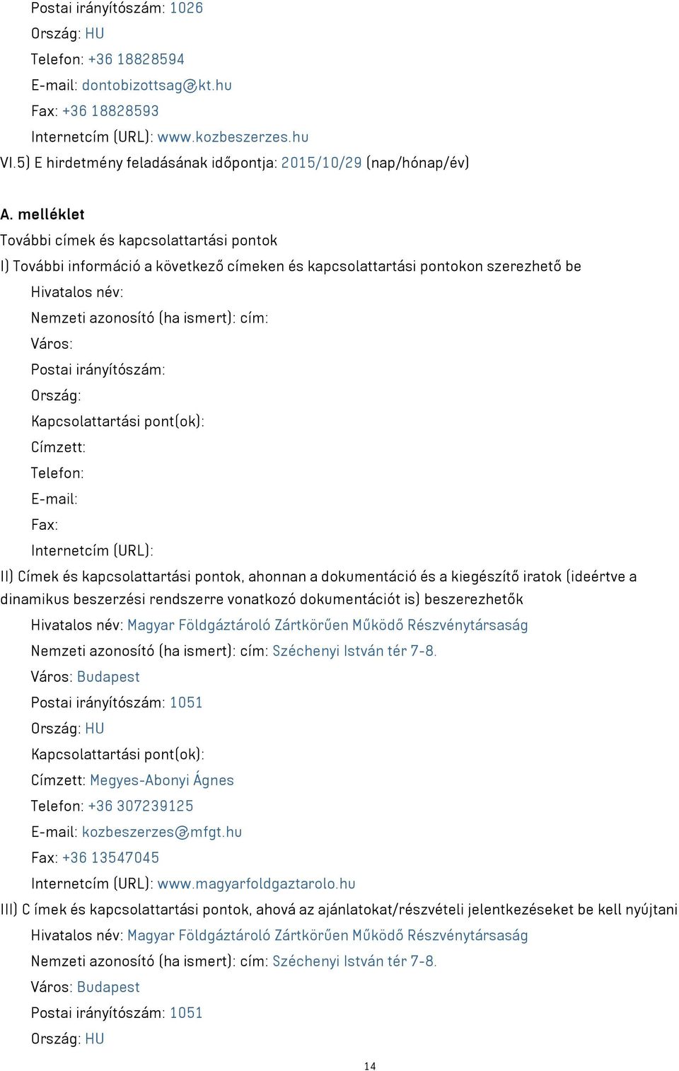 melléklet További címek és kapcsolattartási pontok I) További információ a következő címeken és kapcsolattartási pontokon szerezhető be Hivatalos név: Nemzeti azonosító (ha ismert): cím: Város: