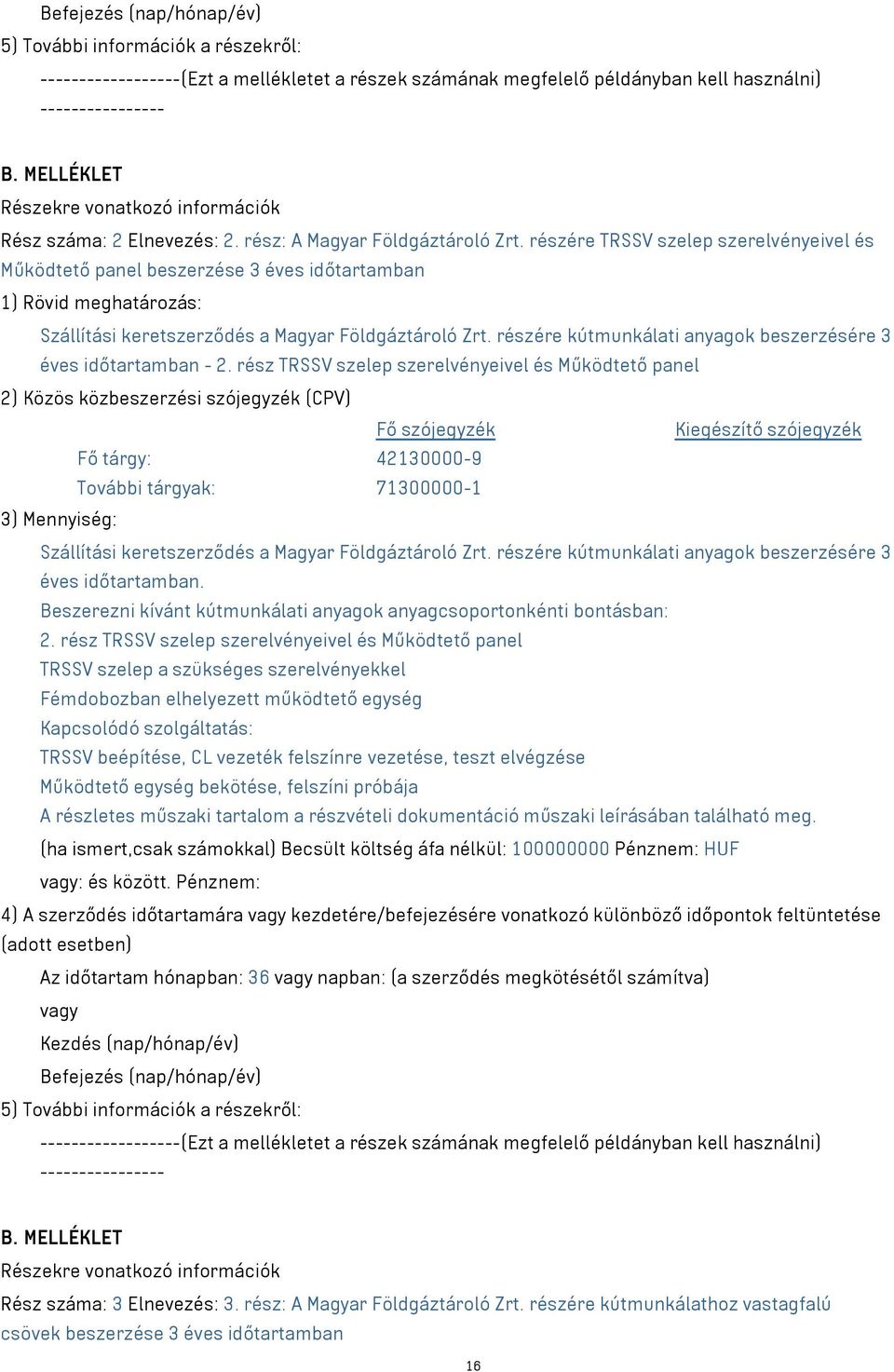 részére TRSSV szelep szerelvényeivel és Működtető panel beszerzése 3 éves időtartamban 1) Rövid meghatározás: Szállítási keretszerződés a Magyar Földgáztároló Zrt.
