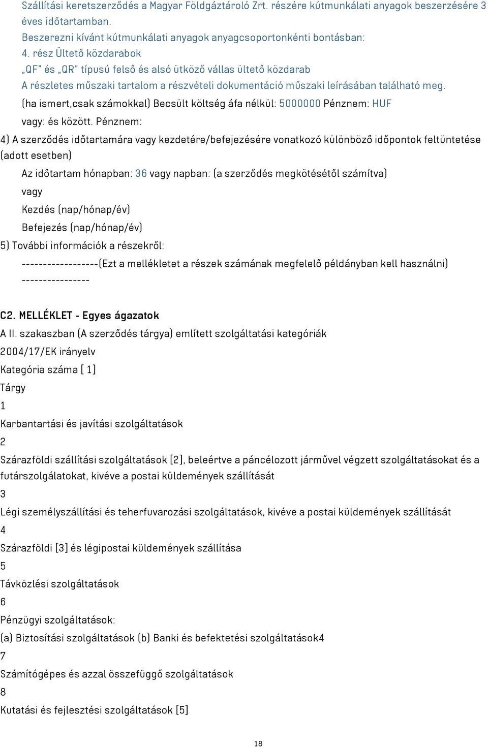 (ha ismert,csak számokkal) Becsült költség áfa nélkül: 5000000 Pénznem: HUF vagy: és között.