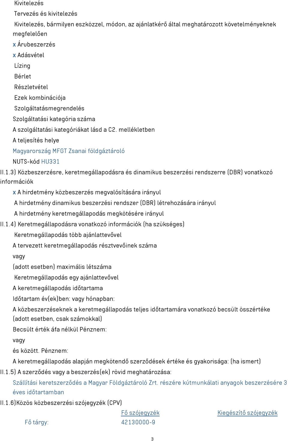 II.1.3) Közbeszerzésre, keretmegállapodásra és dinamikus beszerzési rendszerre (DBR) vonatkozó információk x A hirdetmény közbeszerzés megvalósítására irányul A hirdetmény dinamikus beszerzési