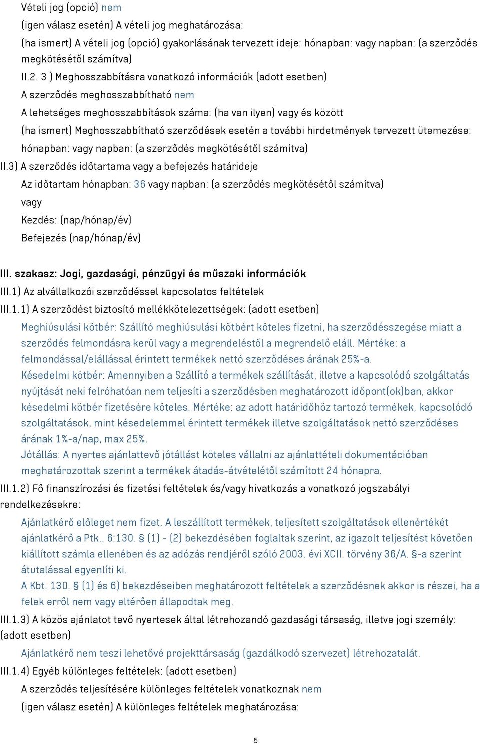 szerződések esetén a további hirdetmények tervezett ütemezése: hónapban: vagy napban: (a szerződés megkötésétől számítva) II.