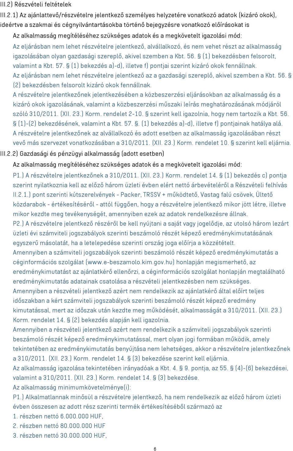 1) Az ajánlattevő/részvételre jelentkező személyes helyzetére vonatkozó adatok (kizáró okok), ideértve a szakmai és cégnyilvántartásokba történő bejegyzésre vonatkozó előírásokat is Az alkalmasság