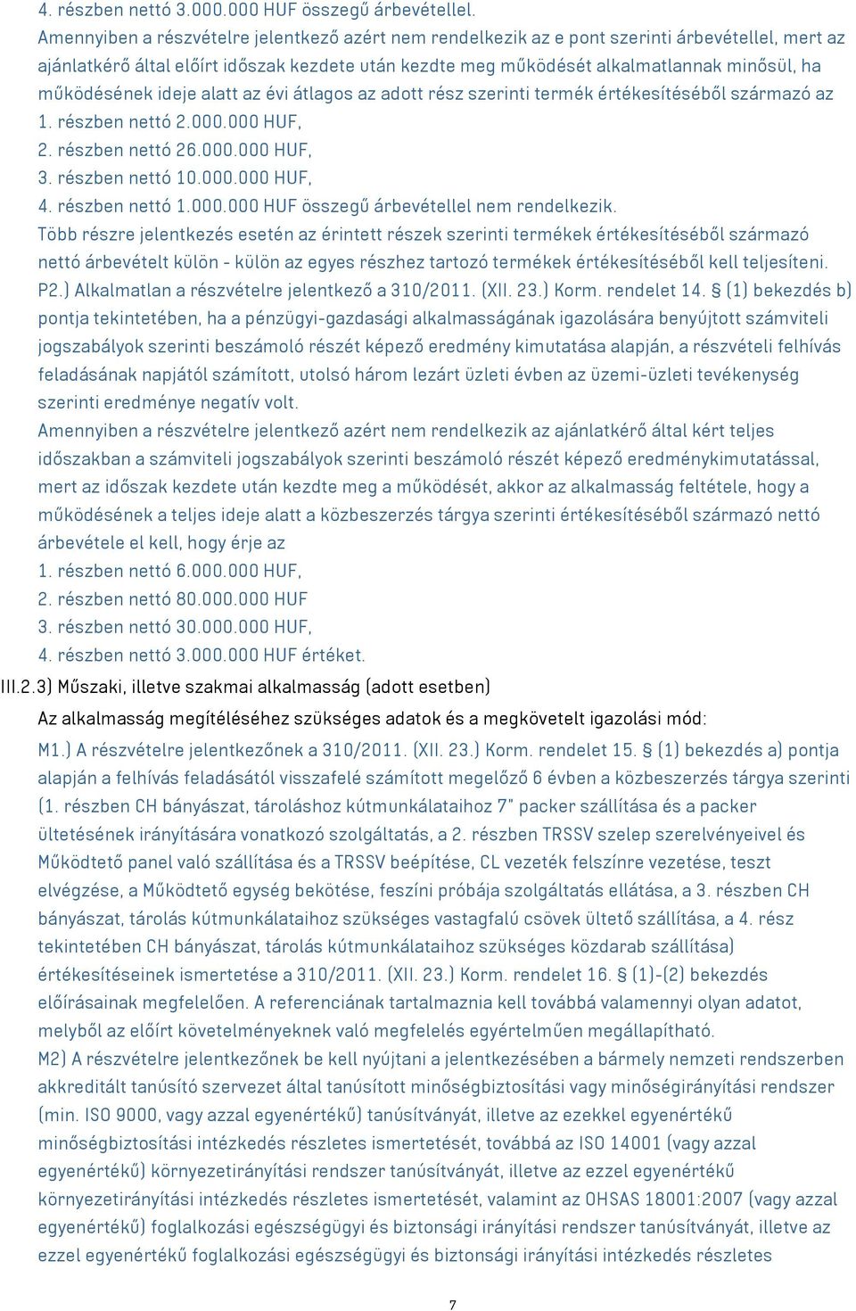 működésének ideje alatt az évi átlagos az adott rész szerinti termék értékesítéséből származó az 1. részben nettó 2.000.000 HUF, 2. részben nettó 26.000.000 HUF, 3. részben nettó 10.000.000 HUF, 4.