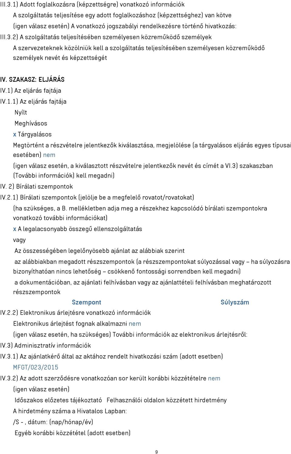 történő hivatkozás: 2) A szolgáltatás teljesítésében személyesen közreműködő személyek A szervezeteknek közölniük kell a szolgáltatás teljesítésében személyesen közreműködő személyek nevét és
