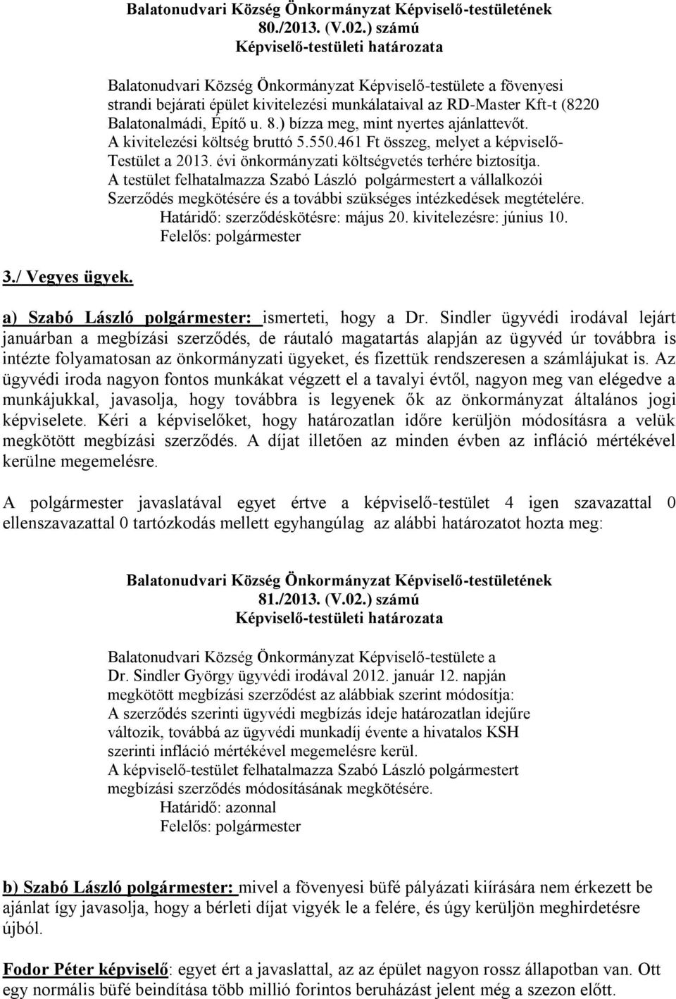 ) bízza meg, mint nyertes ajánlattevőt. A kivitelezési költség bruttó 5.550.461 Ft összeg, melyet a képviselő- Testület a 2013. évi önkormányzati költségvetés terhére biztosítja.