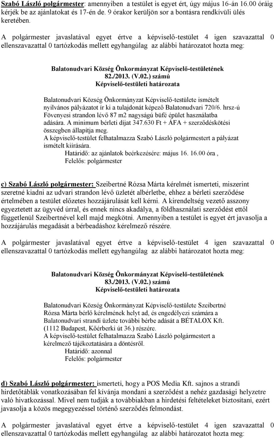 hrsz-ú Fövenyesi strandon lévő 87 m2 nagyságú büfé épület használatba adására. A minimum bérleti díjat 347.630 Ft + ÁFA + szerződéskötési összegben állapítja meg.