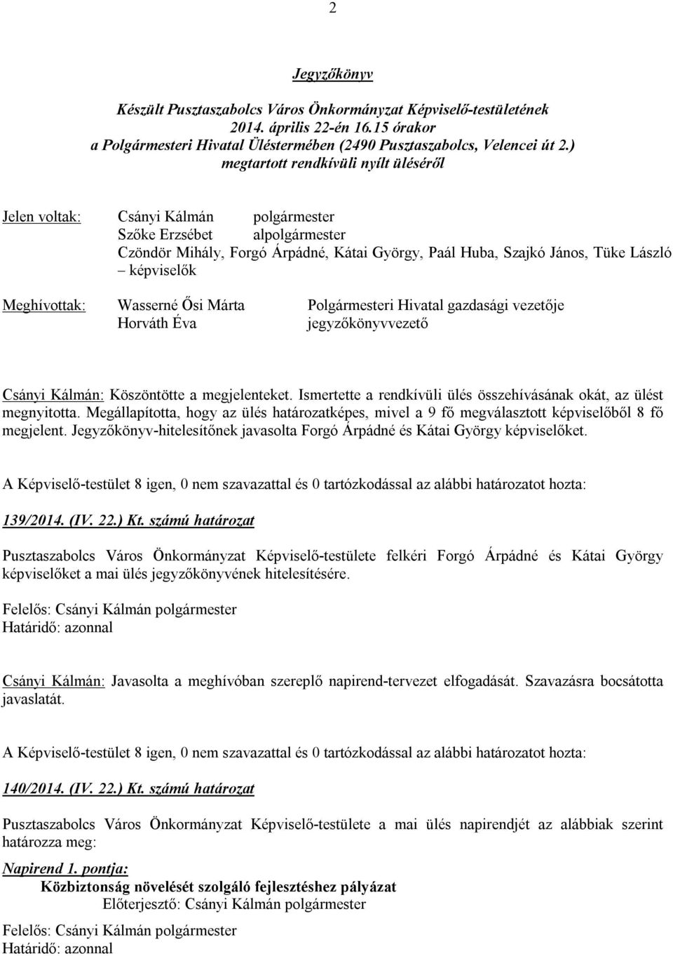 képviselők Meghívottak: Wasserné Ősi Márta Polgármesteri Hivatal gazdasági vezetője Horváth Éva jegyzőkönyvvezető Csányi Kálmán: Köszöntötte a megjelenteket.