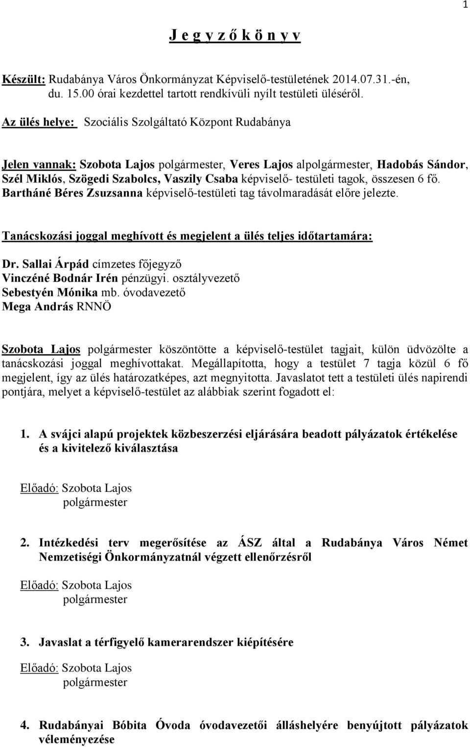 fő. Bartháné Béres Zsuzsanna képviselő-testületi tag távolmaradását előre jelezte. Tanácskozási joggal meghívott és megjelent a ülés teljes időtartamára: Dr.