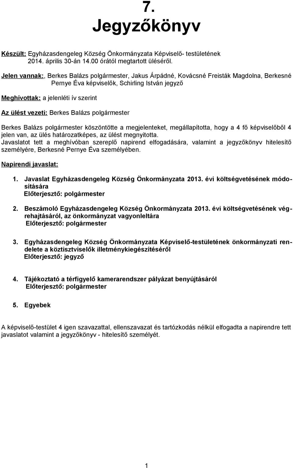 Berkes Balázs polgármester Berkes Balázs polgármester köszöntötte a megjelenteket, megállapította, hogy a 4 fő képviselőből 4 jelen van, az ülés határozatképes, az ülést megnyitotta.