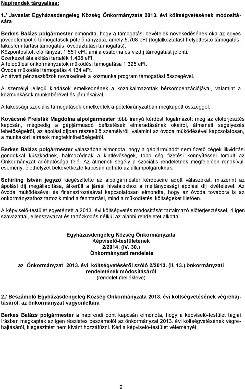 708 eft (foglalkoztatást helyettesítő támogatás, lakásfenntartási támogatás, óvodáztatási támogatás). Központosított előirányzat 1.551 eft, ami a csatorna és vízdíj támogatást jelenti.