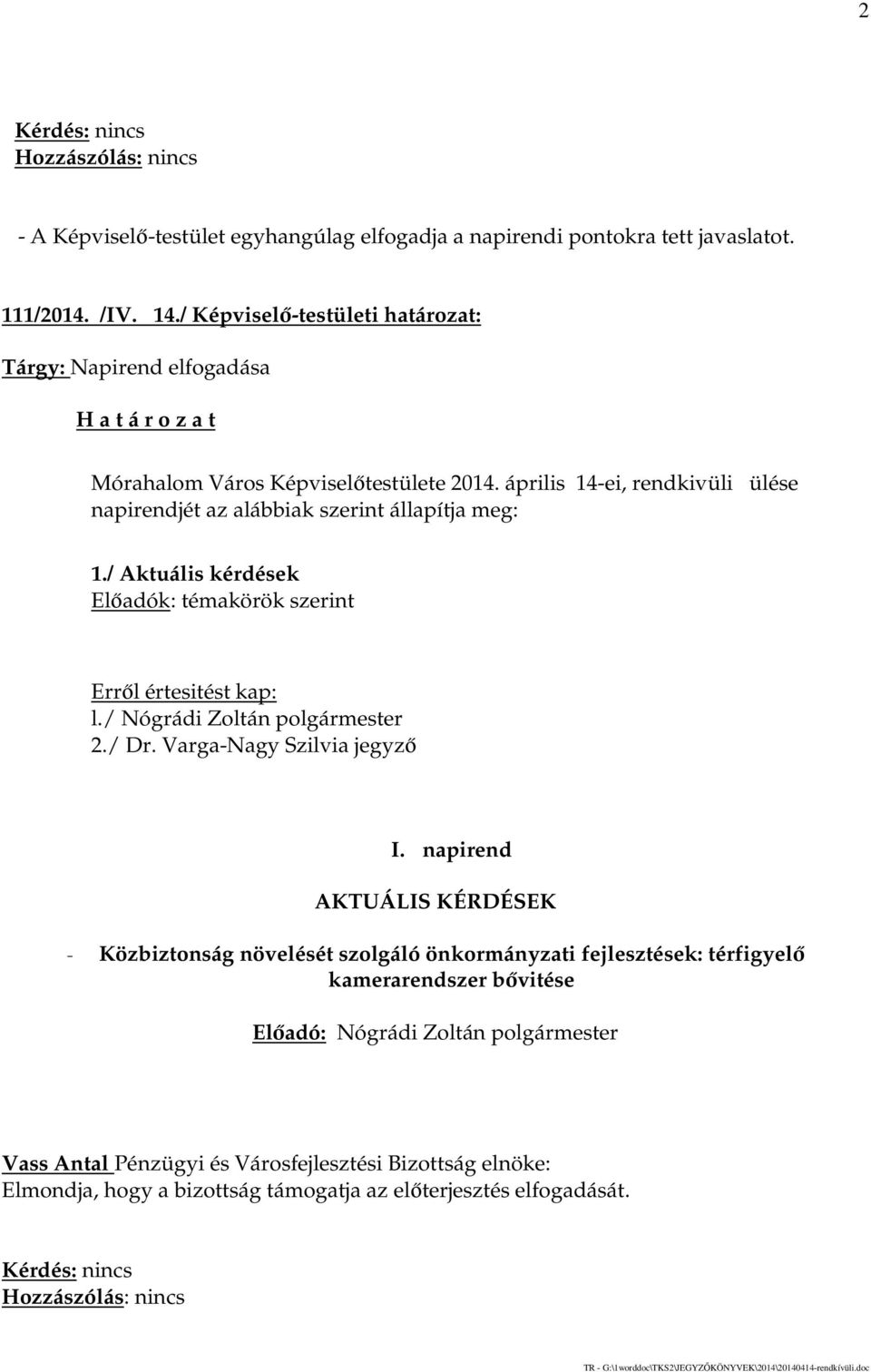 április 14-ei, rendkivüli ülése napirendjét az alábbiak szerint állapítja meg: 1./ Aktuális kérdések Előadók: témakörök szerint Erről értesitést kap: l.