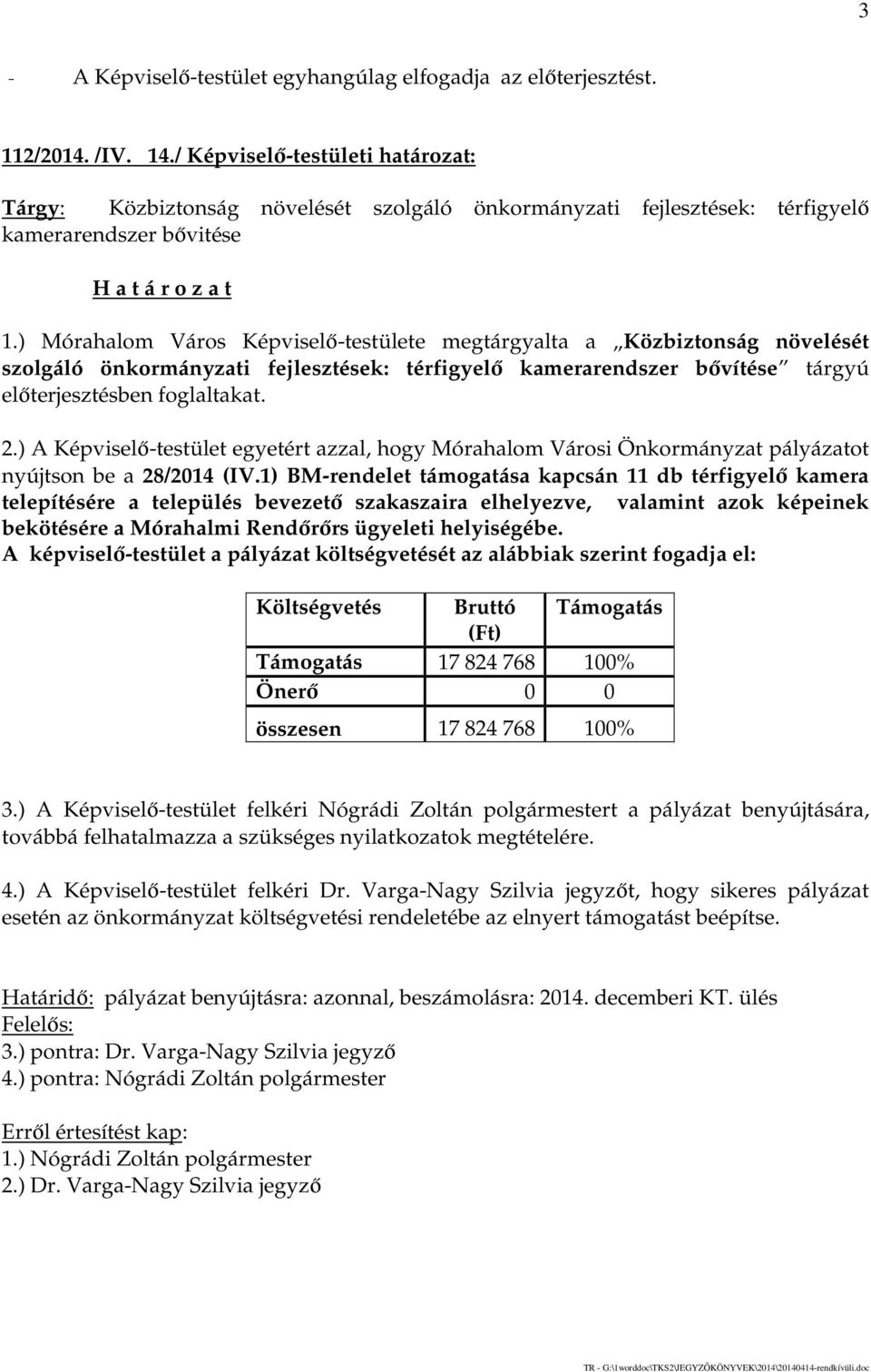 ) Mórahalom Város Képviselő-testülete megtárgyalta a Közbiztonság növelését szolgáló önkormányzati fejlesztések: térfigyelő kamerarendszer bővítése tárgyú előterjesztésben foglaltakat. 2.