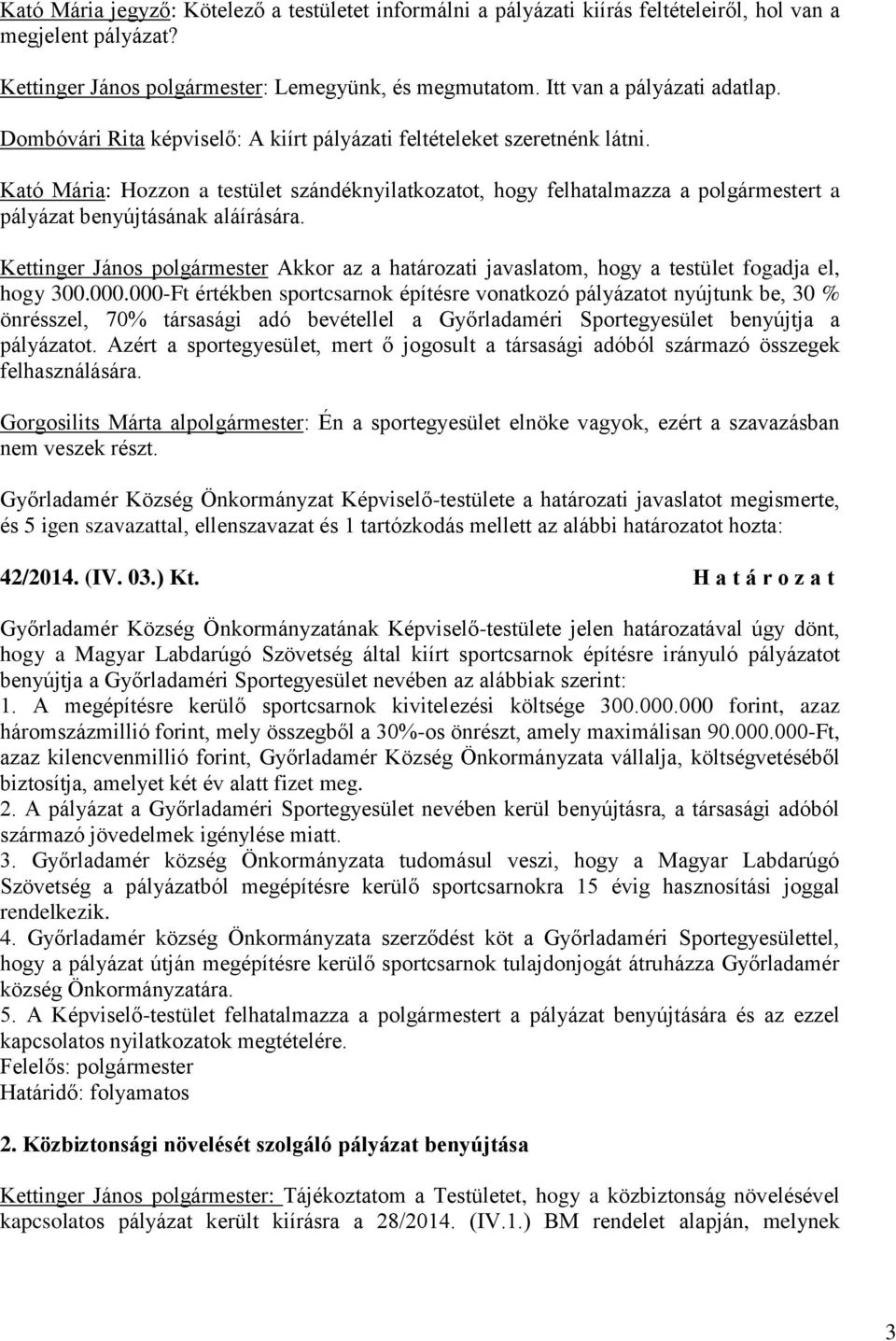 Kettinger János polgármester Akkor az a határozati javaslatom, hogy a testület fogadja el, hogy 300.000.