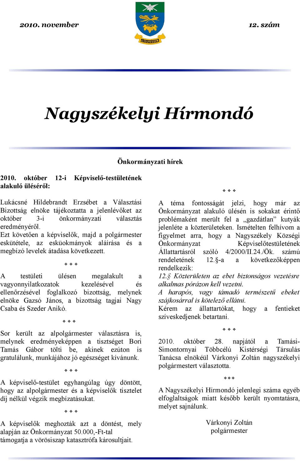 Ezt követően a képviselők, majd a polgármester eskütétele, az esküokmányok aláírása és a megbízó levelek átadása következett.