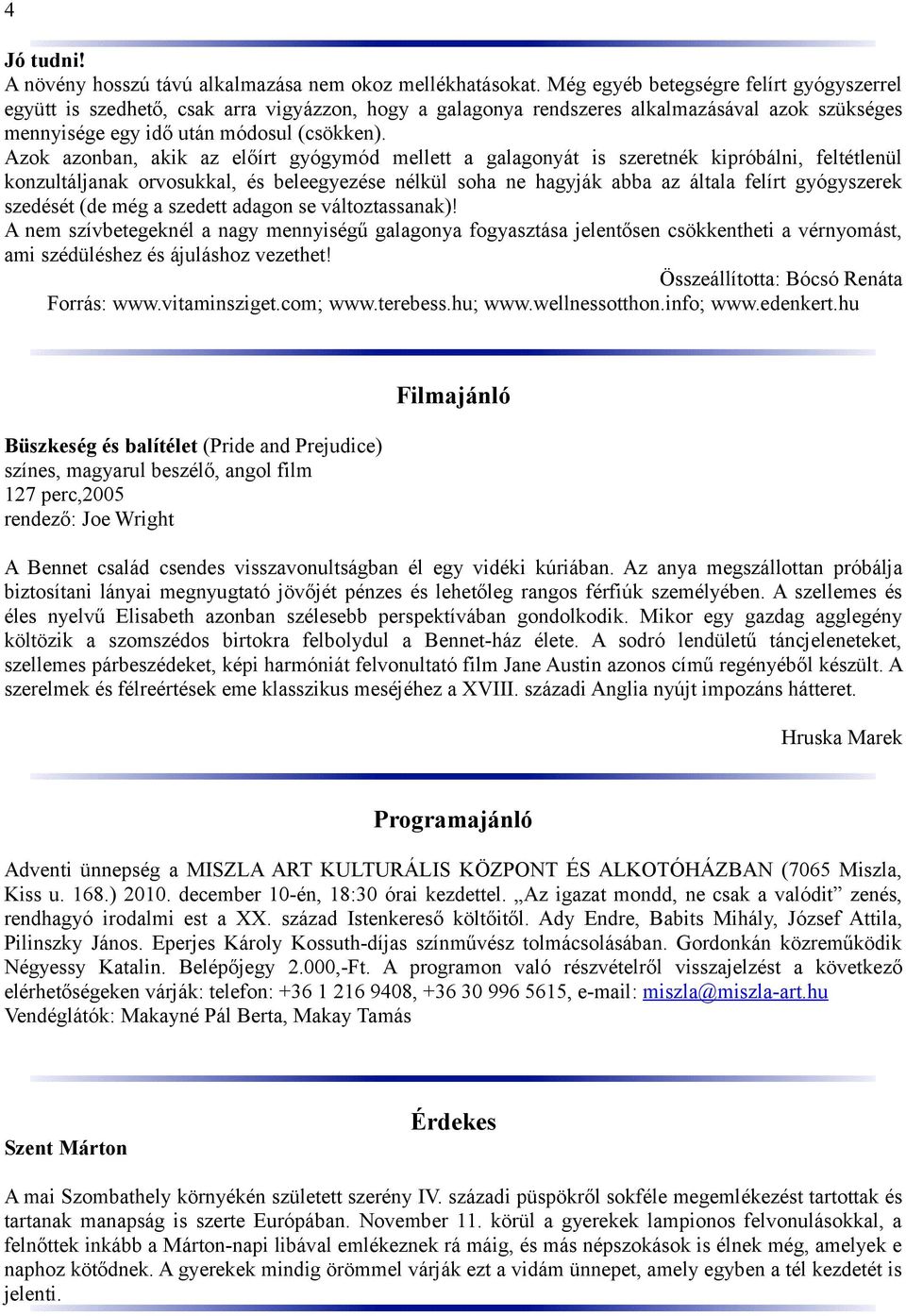 Azok azonban, akik az előírt gyógymód mellett a galagonyát is szeretnék kipróbálni, feltétlenül konzultáljanak orvosukkal, és beleegyezése nélkül soha ne hagyják abba az általa felírt gyógyszerek