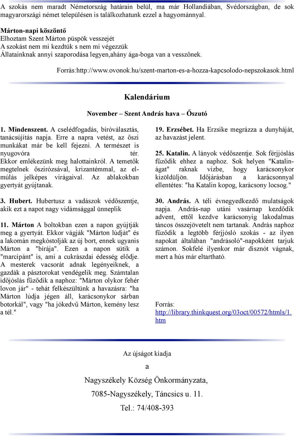 hu/szent-marton-es-a-hozza-kapcsolodo-nepszokasok.html Kalendárium November Szent András hava Őszutó 1. Mindenszent. A cselédfogadás, bíróválasztás, tanácsújítás napja.