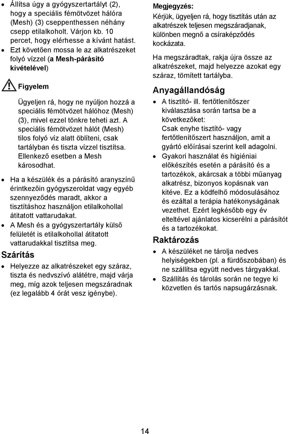 A speciális fémötvözet hálót (Mesh) tilos folyó víz alatt öblíteni, csak tartályban és tiszta vízzel tisztítsa. Ellenkező esetben a Mesh károsodhat.