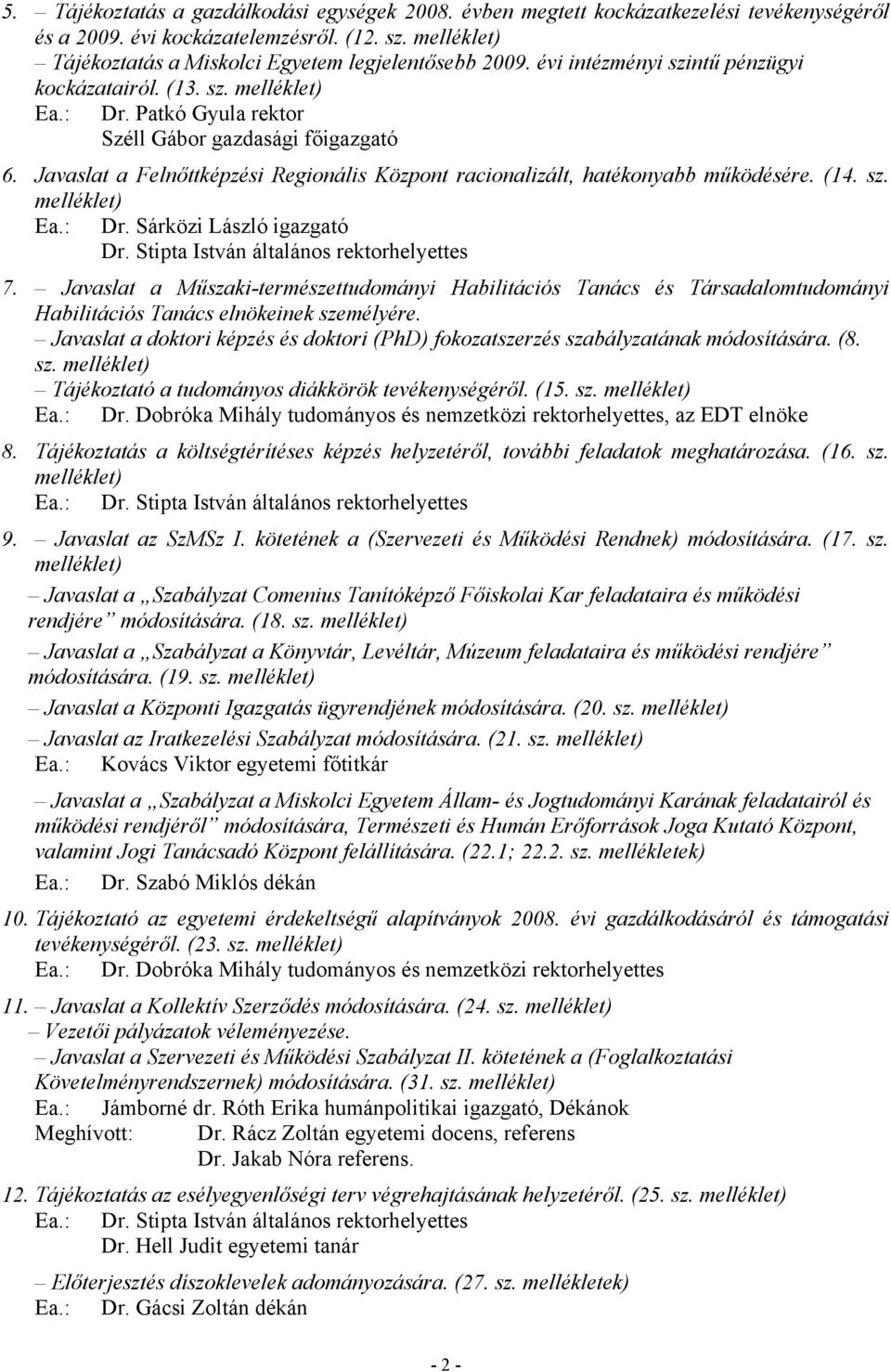 Javaslat a Felnőttképzési Regionális Központ racionalizált, hatékonyabb működésére. (14. sz. melléklet) Ea.: Dr. Sárközi László igazgató Dr. Stipta István általános rektorhelyettes 7.