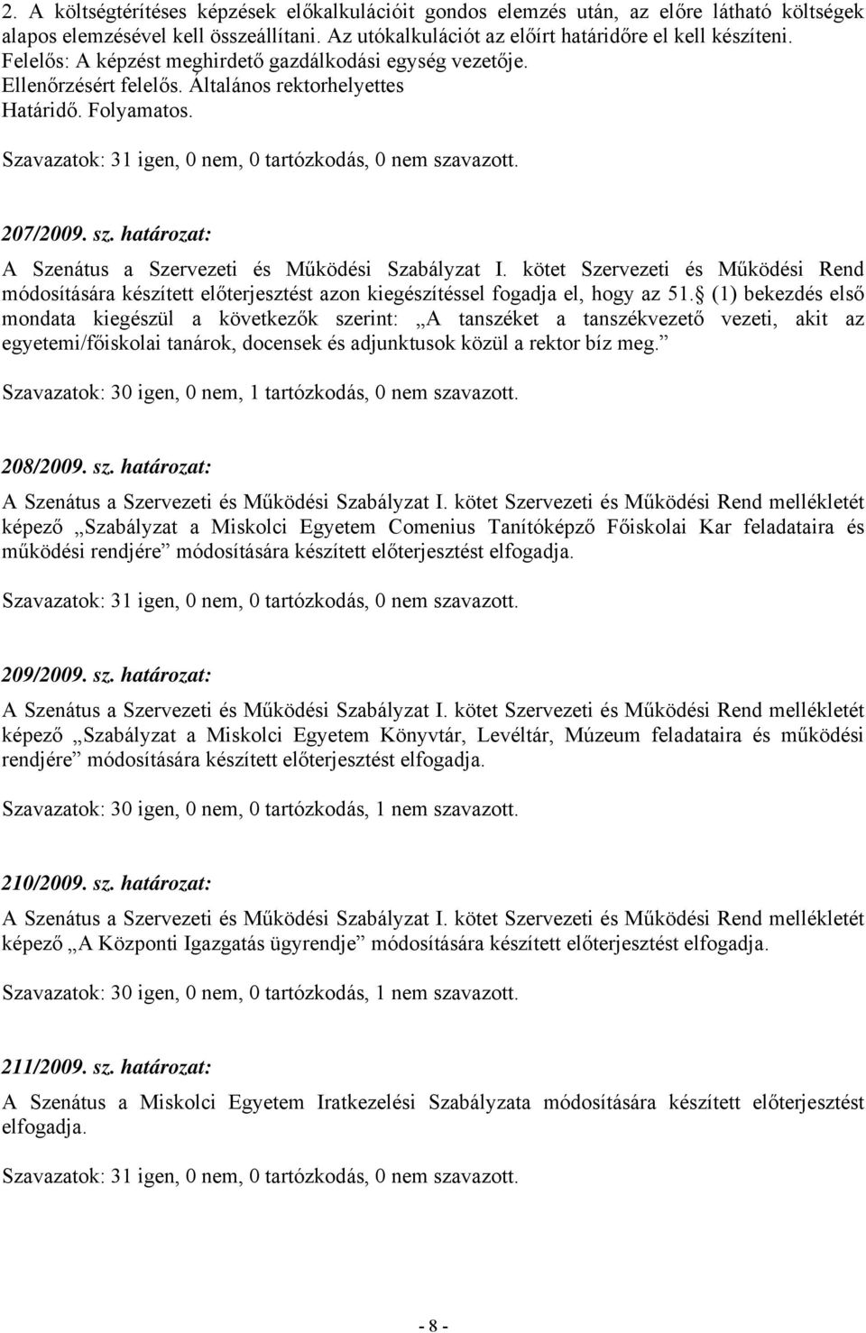 határozat: A Szenátus a Szervezeti és Működési Szabályzat I. kötet Szervezeti és Működési Rend módosítására készített előterjesztést azon kiegészítéssel fogadja el, hogy az 51.