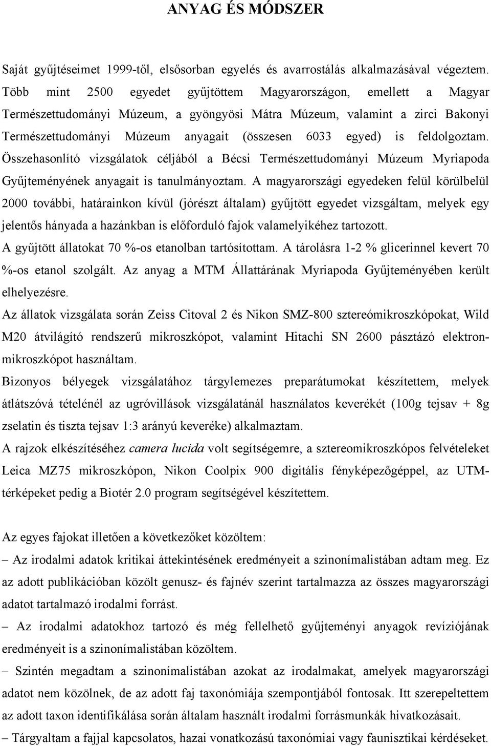 egyed) is feldolgoztam. Összehasonlító vizsgálatok céljából a Bécsi Természettudományi Múzeum Myriapoda Gyűjteményének anyagait is tanulmányoztam.