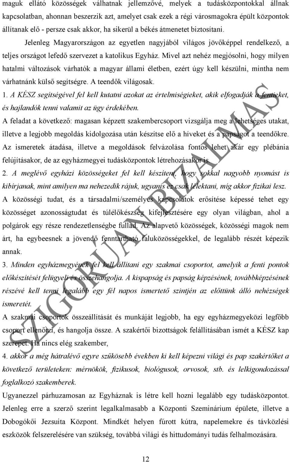 Mivel azt nehéz megjósolni, hogy milyen hatalmi változások várhatók a magyar állami életben, ezért úgy kell készülni, mintha nem várhatnánk külső segítségre. A teendők világosak. 1.