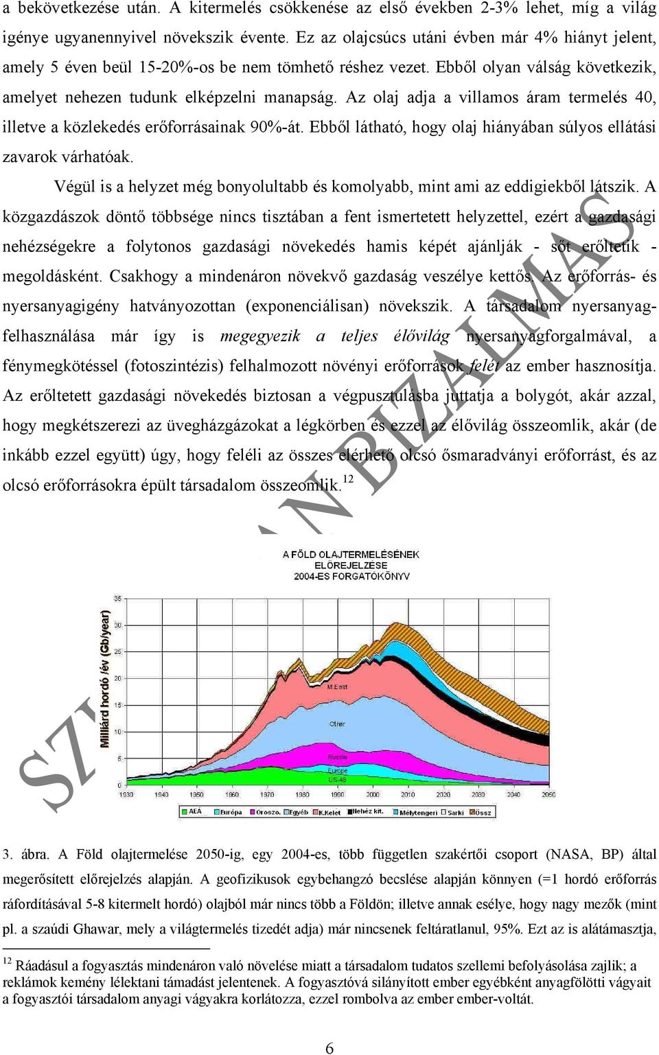 Az olaj adja a villamos áram termelés 40, illetve a közlekedés erőforrásainak 90%-át. Ebből látható, hogy olaj hiányában súlyos ellátási zavarok várhatóak.