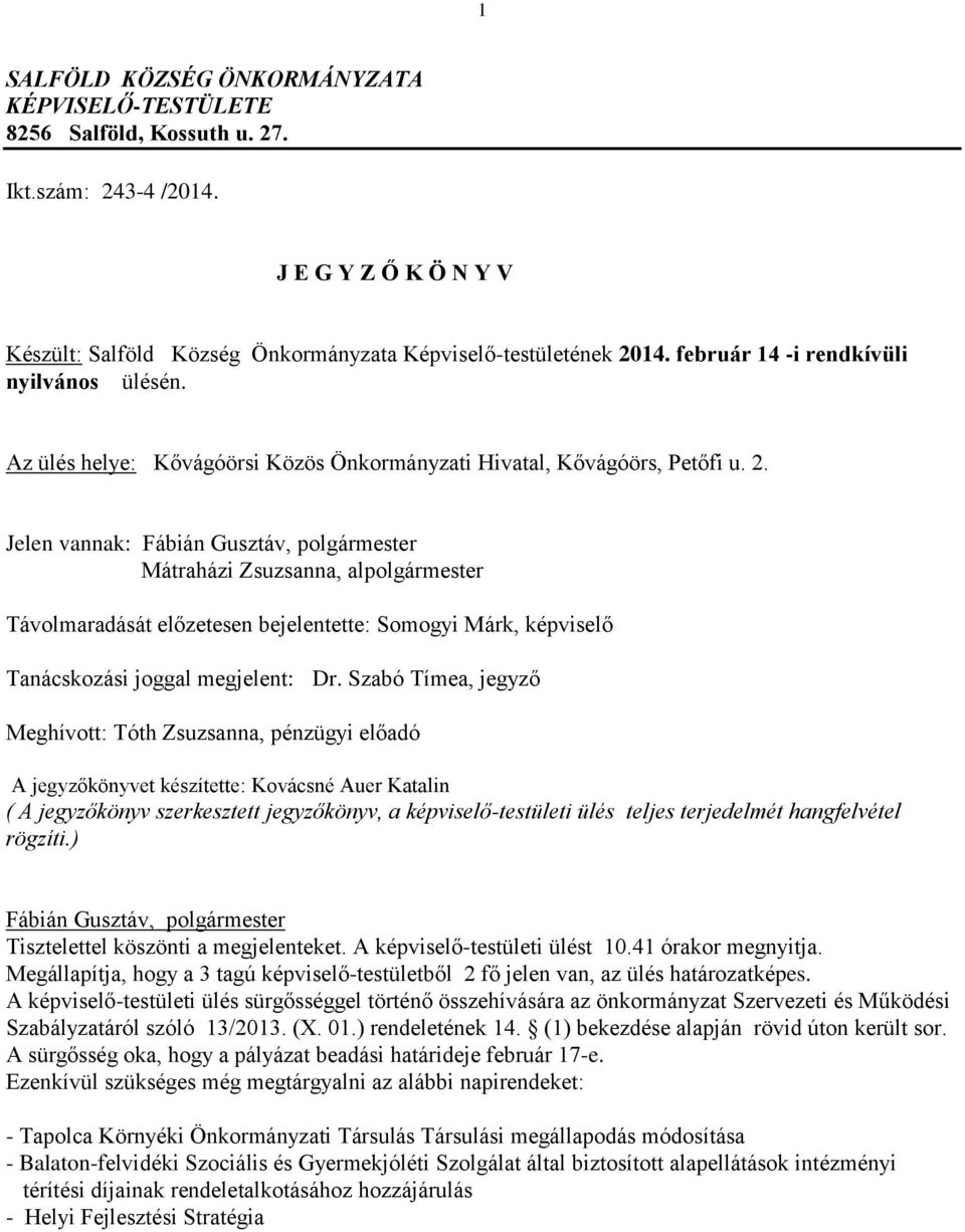 Jelen vannak: Fábián Gusztáv, polgármester Mátraházi Zsuzsanna, alpolgármester Távolmaradását előzetesen bejelentette: Somogyi Márk, képviselő Tanácskozási joggal megjelent: Dr.