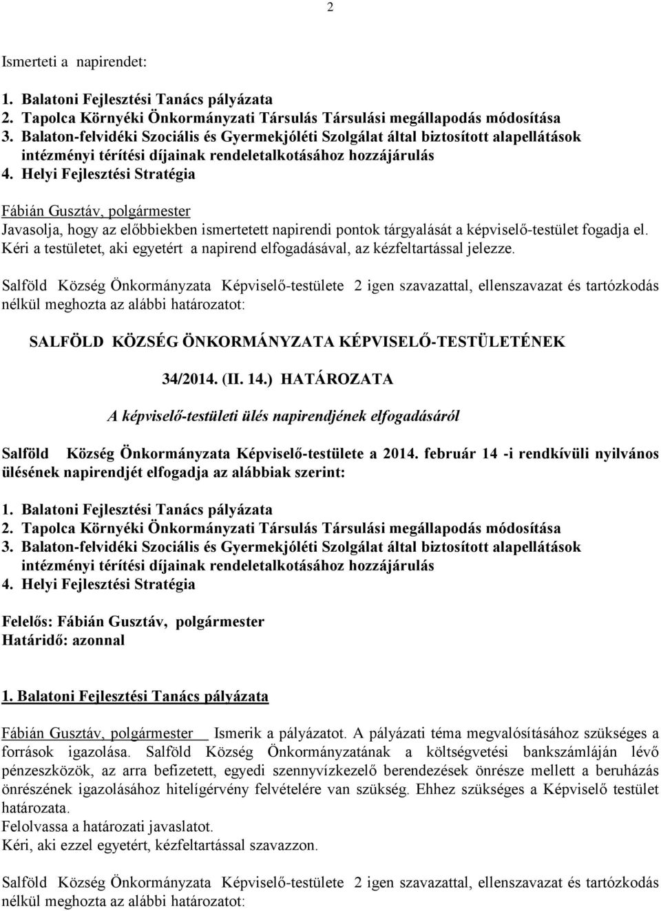 Helyi Fejlesztési Stratégia Fábián Gusztáv, polgármester Javasolja, hogy az előbbiekben ismertetett napirendi pontok tárgyalását a képviselő-testület fogadja el.