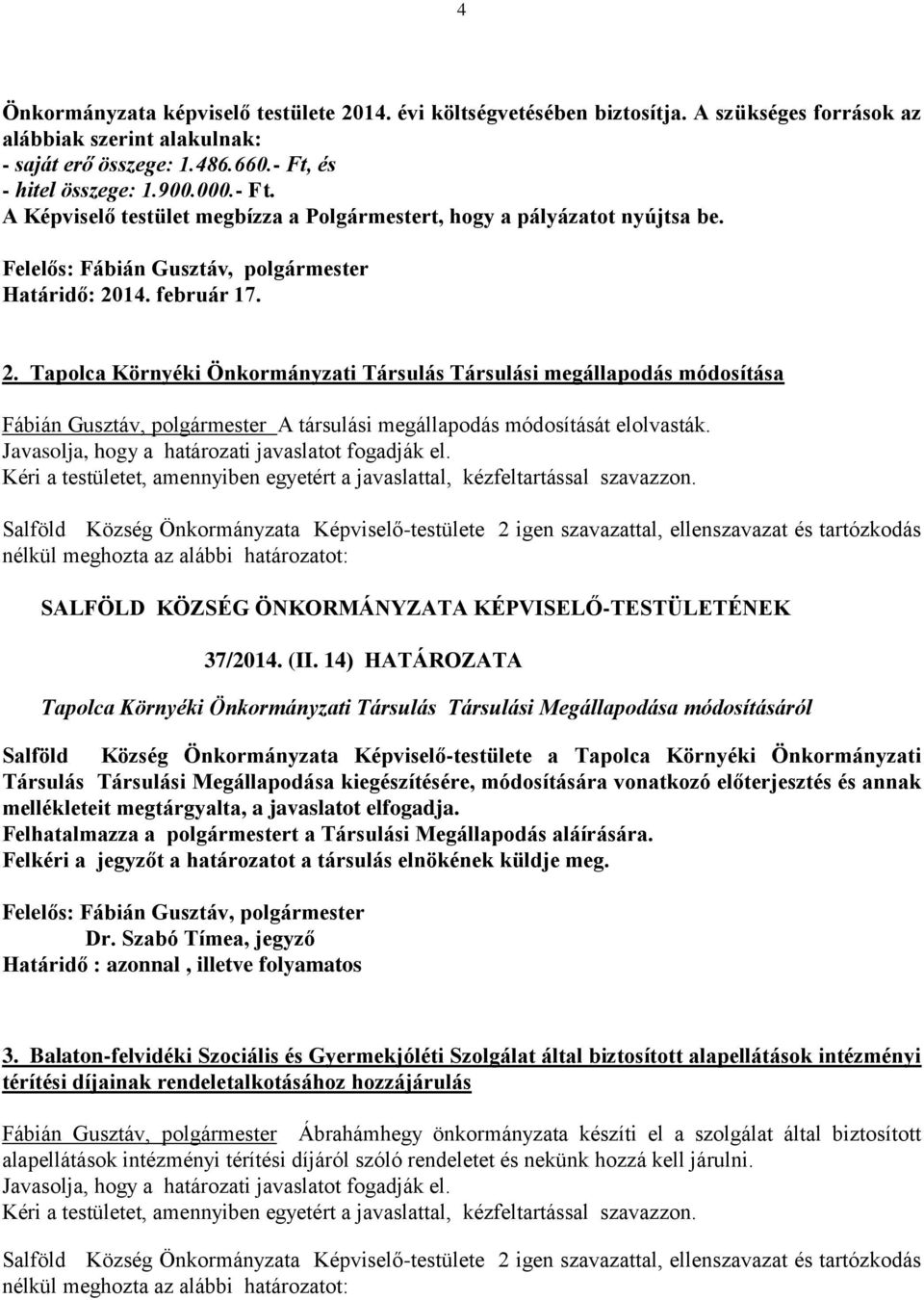 14. február 17. 2. Tapolca Környéki Önkormányzati Társulás Társulási megállapodás módosítása Fábián Gusztáv, polgármester A társulási megállapodás módosítását elolvasták.