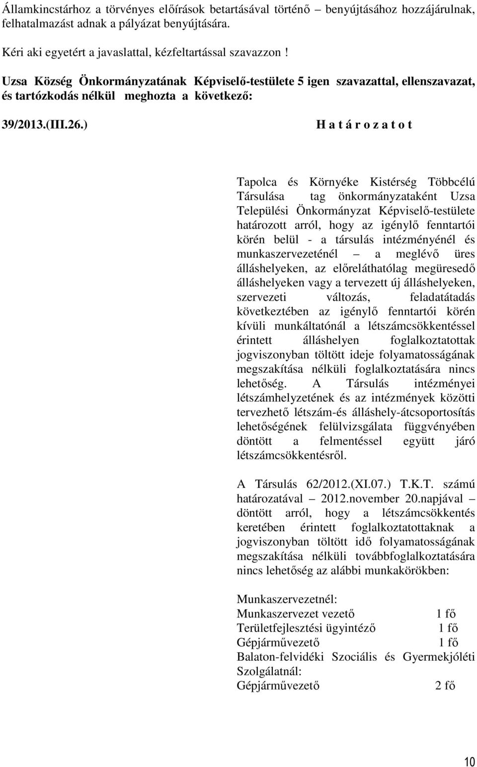 ) Tapolca és Környéke Kistérség Többcélú Társulása tag önkormányzataként Uzsa Települési Önkormányzat Képviselő-testülete határozott arról, hogy az igénylő fenntartói körén belül - a társulás