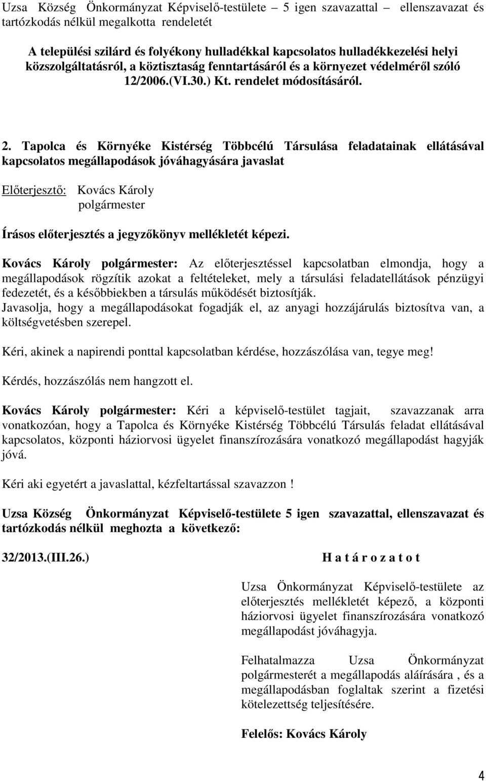 Tapolca és Környéke Kistérség Többcélú Társulása feladatainak ellátásával kapcsolatos megállapodások jóváhagyására javaslat Írásos előterjesztés a jegyzőkönyv mellékletét képezi.